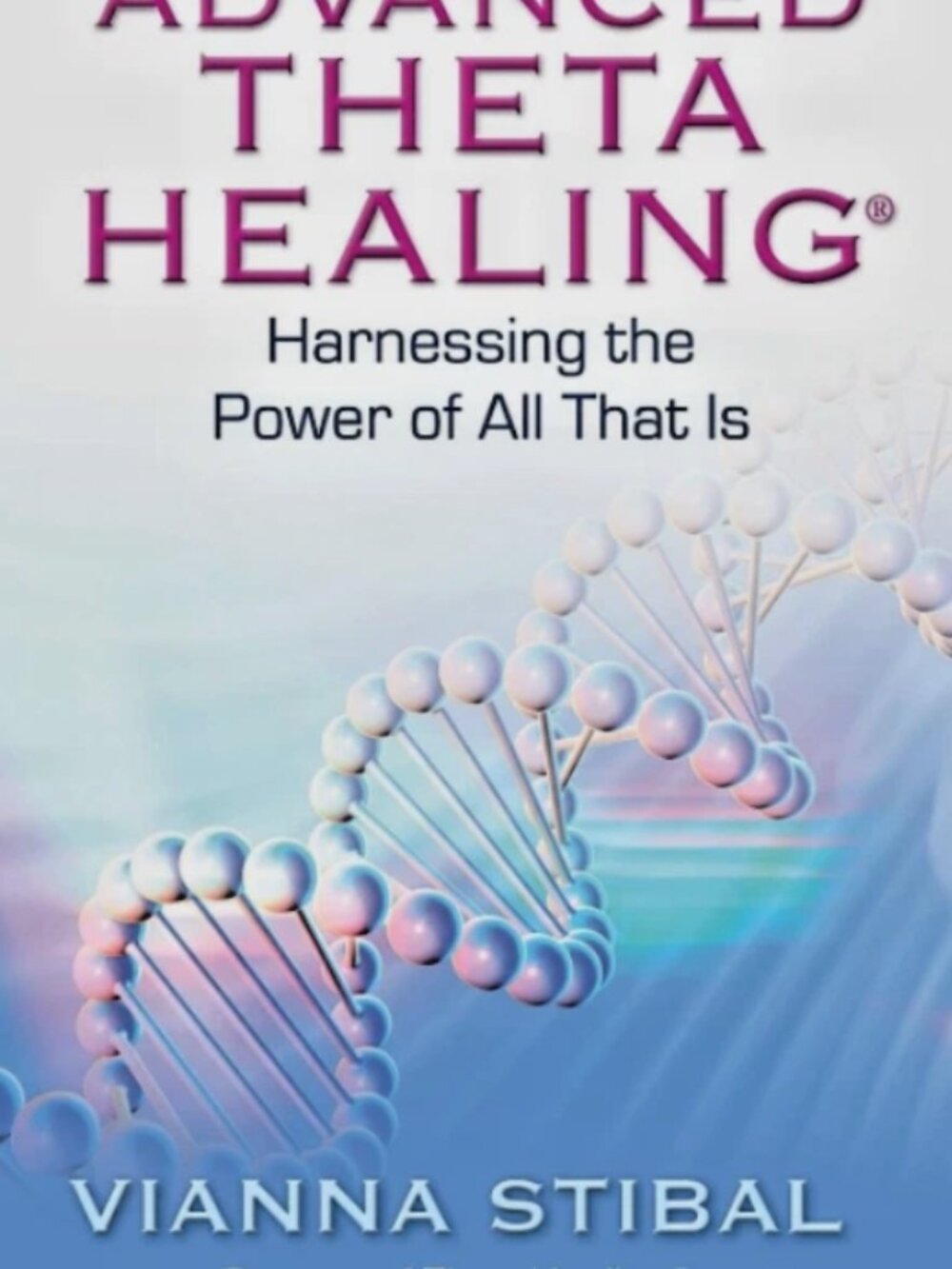 Advanced ThetaHealing: Harnessing the Power of All That Is by Vianna Stibal (Eng